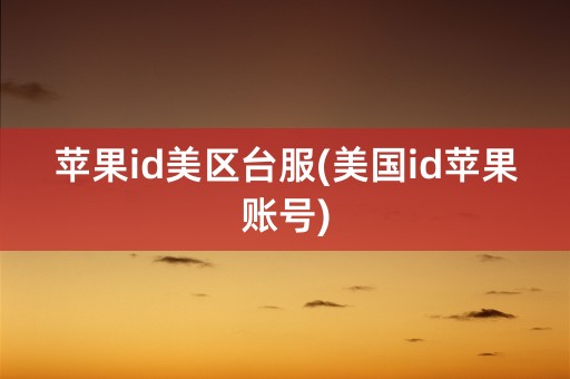 苹果id美区台服(美国id苹果账号)