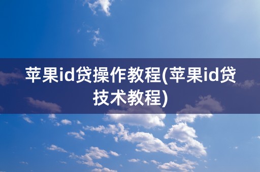 苹果id贷操作教程(苹果id贷技术教程)