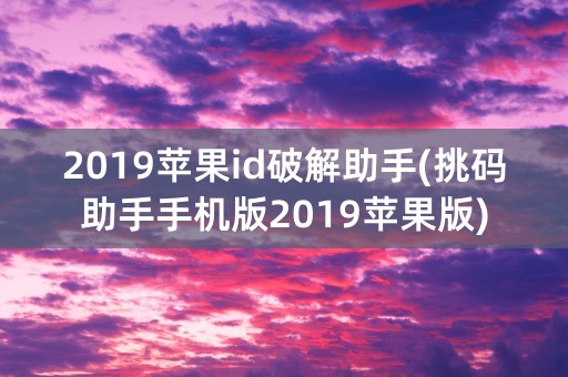 2019苹果id破解助手(挑码助手手机版2019苹果版)