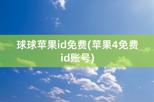 球球苹果id免费(苹果4免费id账号)