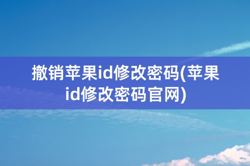 撤销苹果id修改密码(苹果id修改密码官网)