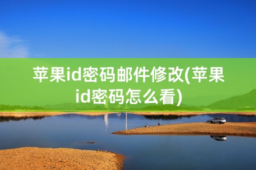 苹果id密码邮件修改(苹果id密码怎么看)