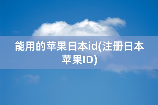 能用的苹果日本id(注册日本苹果ID)