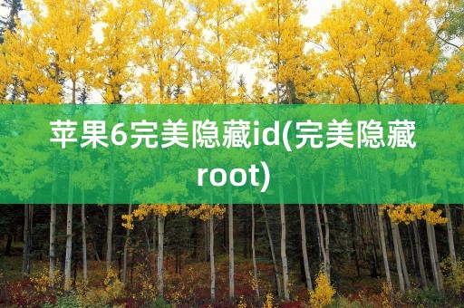 苹果6完美隐藏id(完美隐藏root)