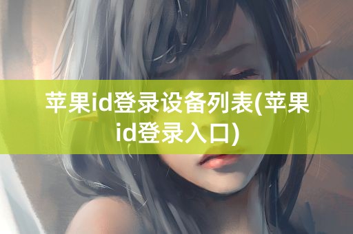 苹果id登录设备列表(苹果id登录入口)