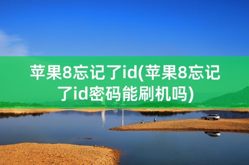 苹果8忘记了id(苹果8忘记了id密码能刷机吗)