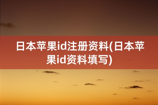 日本苹果id注册资料(日本苹果id资料填写)