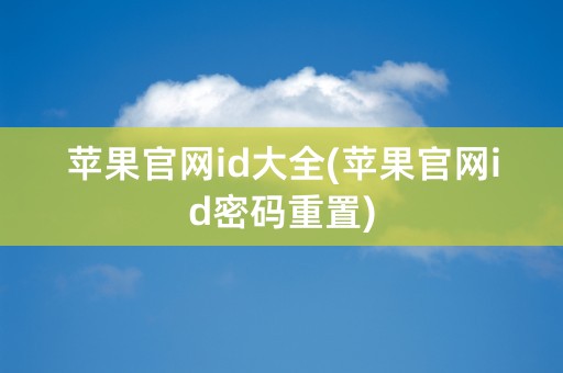 苹果官网id大全(苹果官网id密码重置)