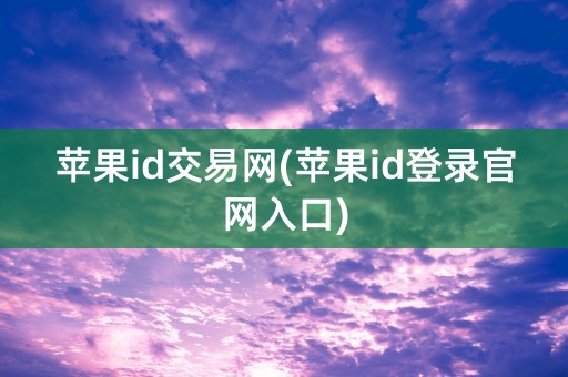 苹果id交易网(苹果id登录官网入口)