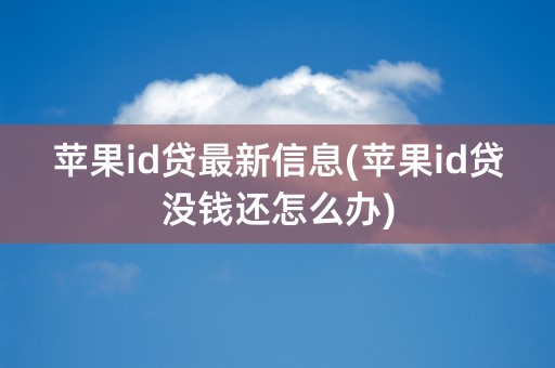 苹果id贷最新信息(苹果id贷没钱还怎么办)