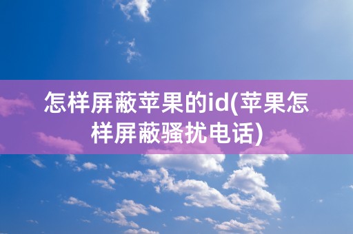 怎样屏蔽苹果的id(苹果怎样屏蔽骚扰电话)