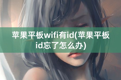 苹果平板wifi有id(苹果平板id忘了怎么办)