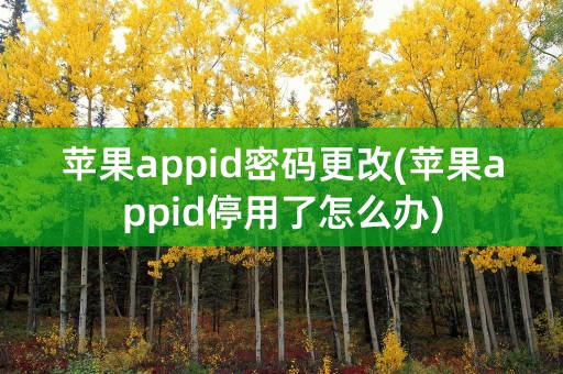 苹果appid密码更改(苹果appid停用了怎么办)