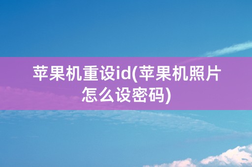 苹果机重设id(苹果机照片怎么设密码)