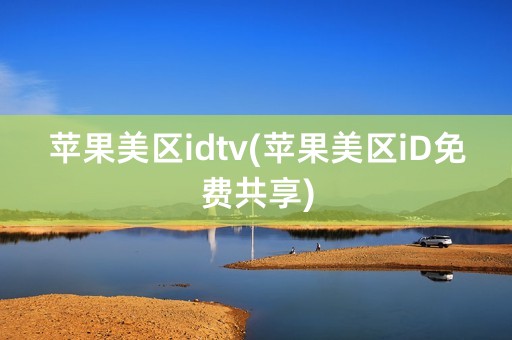 苹果美区idtv(苹果美区iD免费共享)