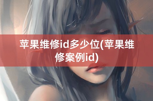 苹果维修id多少位(苹果维修案例id)