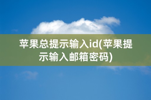 苹果总提示输入id(苹果提示输入邮箱密码)