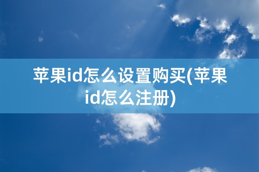 苹果id怎么设置购买(苹果id怎么注册)