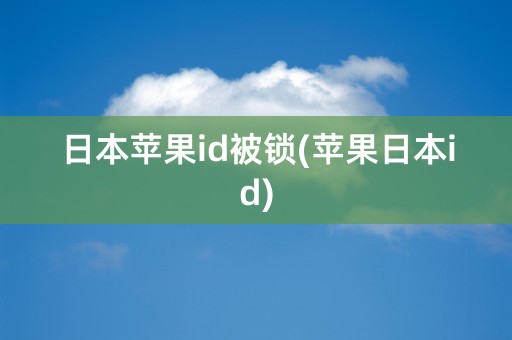 日本苹果id被锁(苹果日本id)