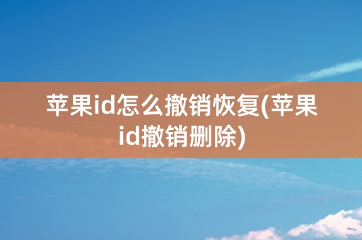 苹果id怎么撤销恢复(苹果id撤销删除)