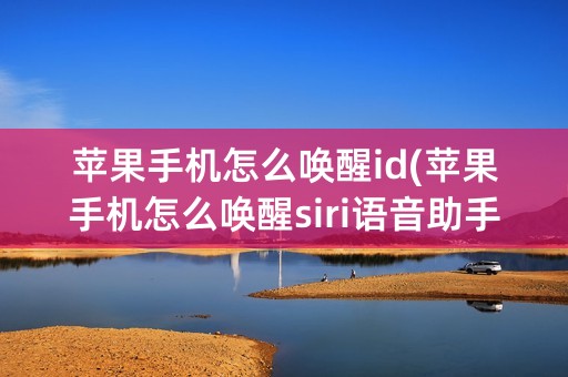 苹果手机怎么唤醒id(苹果手机怎么唤醒siri语音助手)