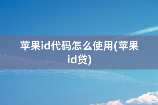 苹果id代码怎么使用(苹果id贷)