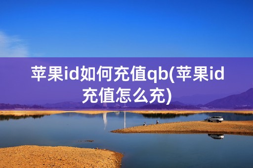 苹果id如何充值qb(苹果id充值怎么充)