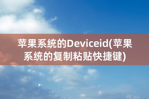 苹果系统的Deviceid(苹果系统的复制粘贴快捷键)