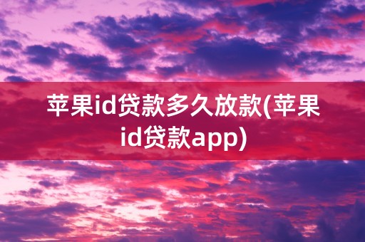 苹果id贷款多久放款(苹果id贷款app)