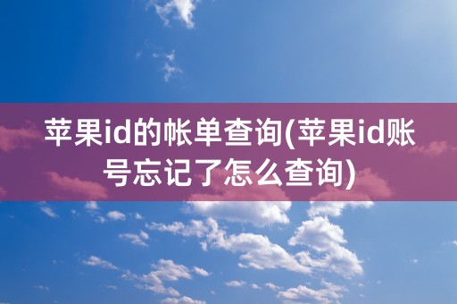 苹果id的帐单查询(苹果id账号忘记了怎么查询)