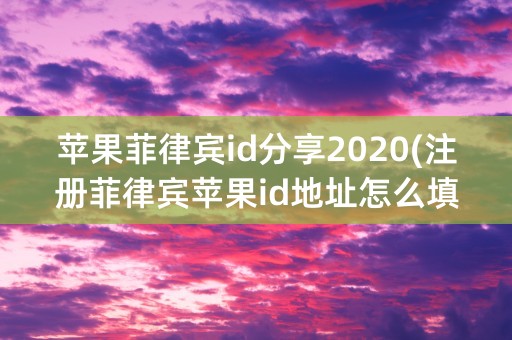 苹果菲律宾id分享2020(注册菲律宾苹果id地址怎么填写)