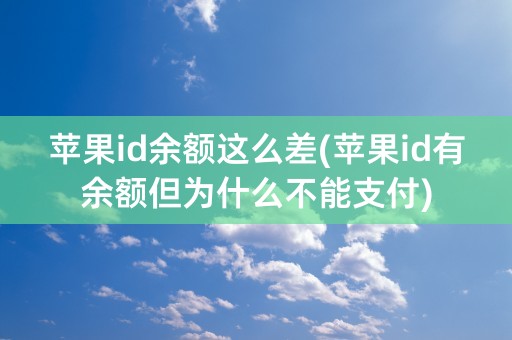 苹果id余额这么差(苹果id有余额但为什么不能支付)