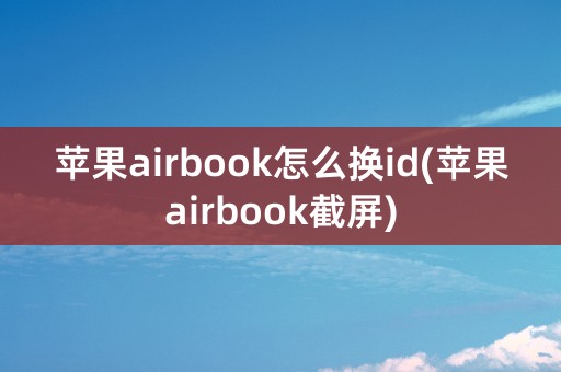 苹果airbook怎么换id(苹果airbook截屏)