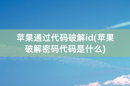 苹果通过代码破解id(苹果破解密码代码是什么)