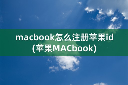 macbook怎么注册苹果id(苹果MACbook)