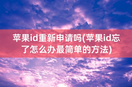 苹果id重新申请吗(苹果id忘了怎么办最简单的方法)