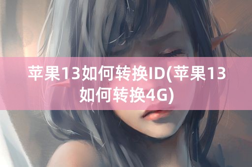 苹果13如何转换ID(苹果13如何转换4G)